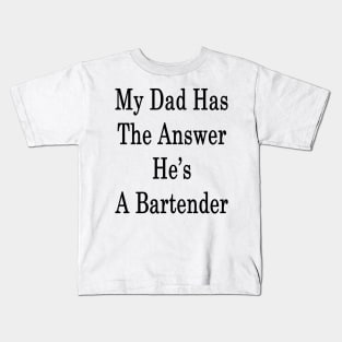 My Dad Has The Answer He's A Bartender Kids T-Shirt